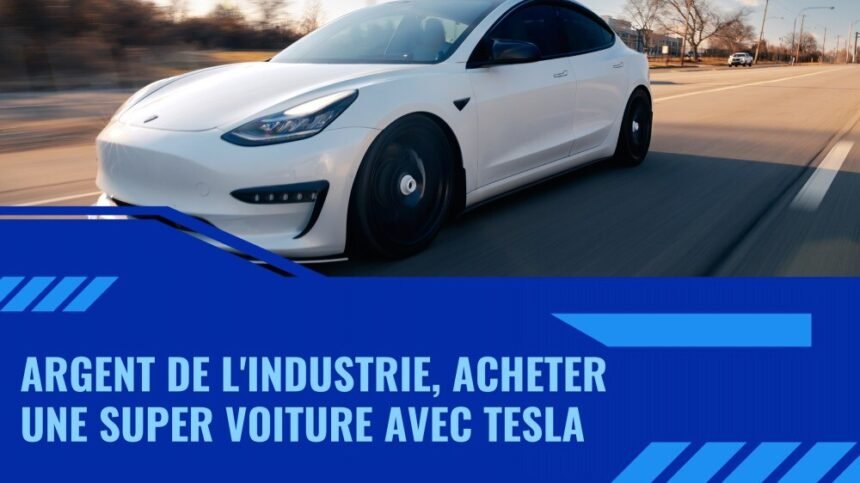 Argent De L'industrie, Acheter Une Super Voiture Avec Tesl